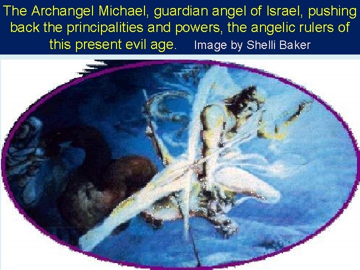 The Archangel Michael, guardian angel of Israel, pushing back the principalities and powers, the