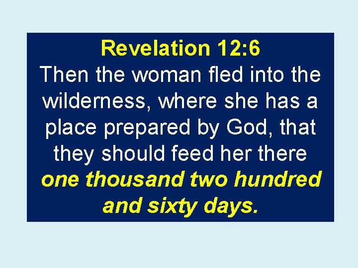 Revelation 12: 6 Then the woman fled into the wilderness, where she has a