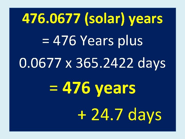 476. 0677 (solar) years = 476 Years plus 0. 0677 x 365. 2422 days