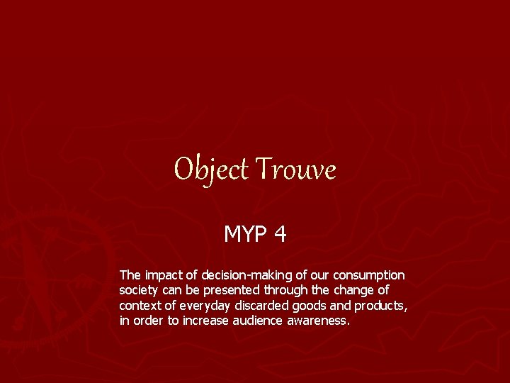 Object Trouve MYP 4 The impact of decision-making of our consumption society can be