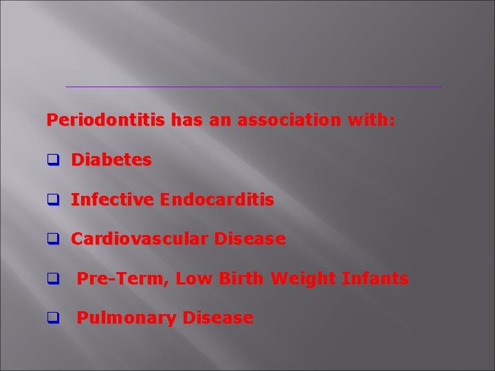 Periodontitis has an association with: q Diabetes q Infective Endocarditis q Cardiovascular Disease q