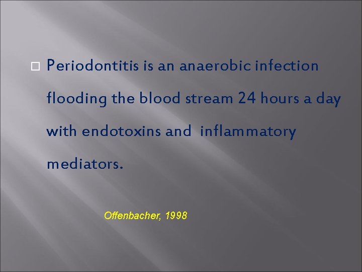  Periodontitis is an anaerobic infection flooding the blood stream 24 hours a day