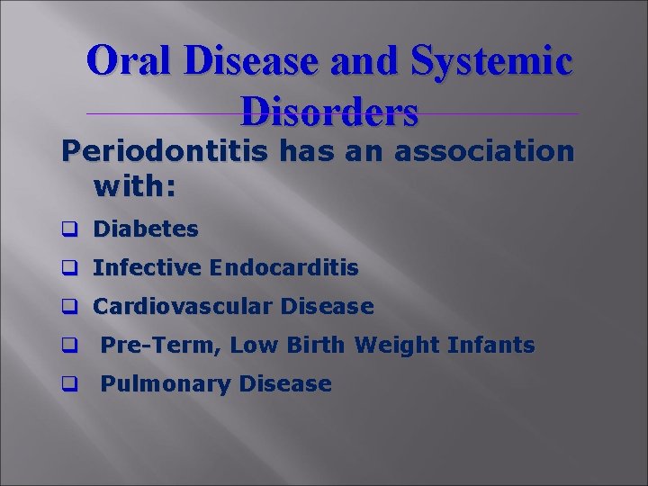 Oral Disease and Systemic Disorders Periodontitis has an association with: q Diabetes q Infective