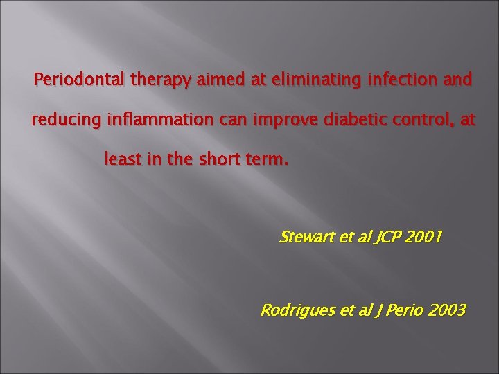 Periodontal therapy aimed at eliminating infection and reducing inflammation can improve diabetic control, at