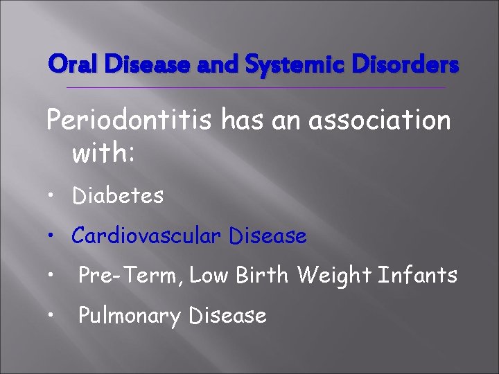 Oral Disease and Systemic Disorders Periodontitis has an association with: • Diabetes • Cardiovascular