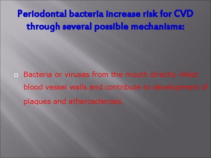 Periodontal bacteria increase risk for CVD through several possible mechanisms: Bacteria or viruses from