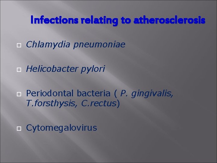 Infections relating to atherosclerosis Chlamydia pneumoniae Helicobacter pylori Periodontal bacteria ( P. gingivalis, T.