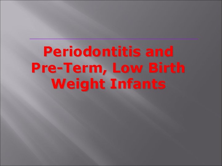 Periodontitis and Pre-Term, Low Birth Weight Infants 