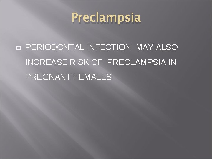 Preclampsia PERIODONTAL INFECTION MAY ALSO INCREASE RISK OF PRECLAMPSIA IN PREGNANT FEMALES 