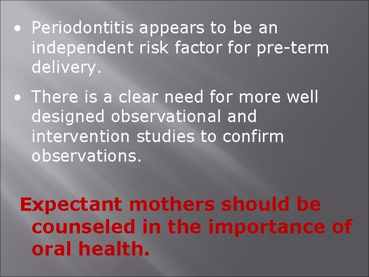  • Periodontitis appears to be an independent risk factor for pre-term delivery. •