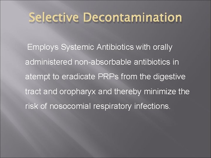 Selective Decontamination Employs Systemic Antibiotics with orally administered non-absorbable antibiotics in atempt to eradicate