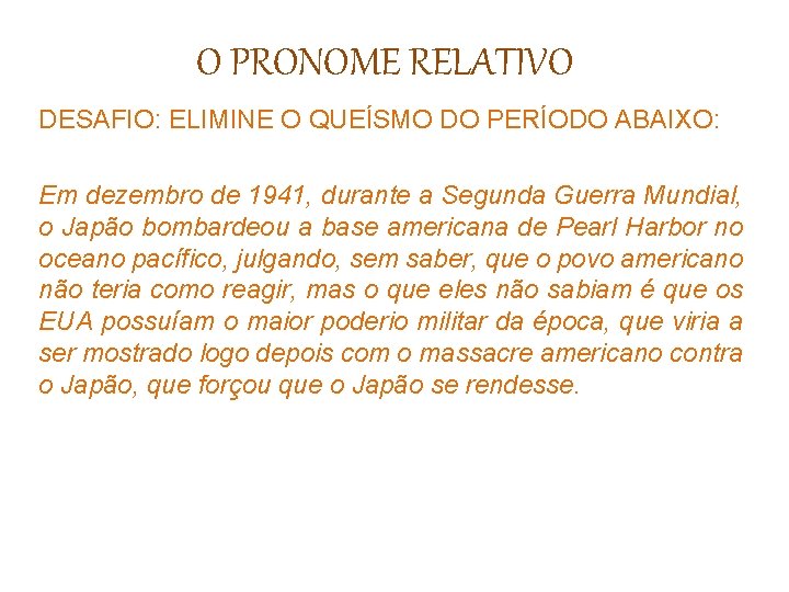 O PRONOME RELATIVO DESAFIO: ELIMINE O QUEÍSMO DO PERÍODO ABAIXO: Em dezembro de 1941,