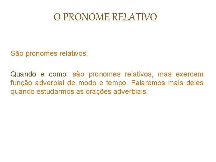 O PRONOME RELATIVO São pronomes relativos: Quando e como: são pronomes relativos, mas exercem