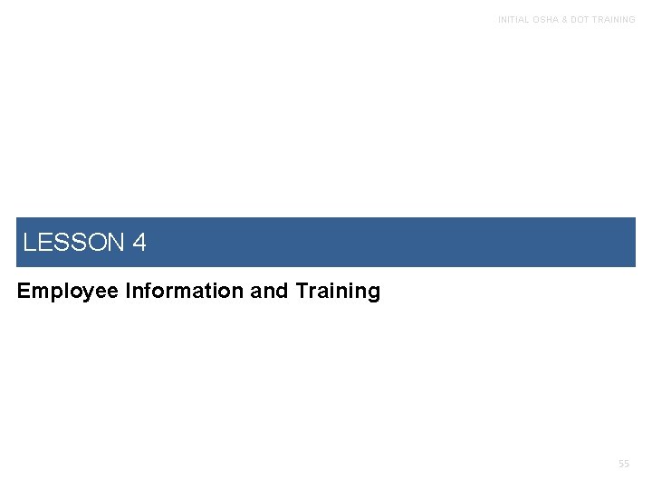 INITIAL OSHA & DOT TRAINING LESSON 4 Employee Information and Training 55 