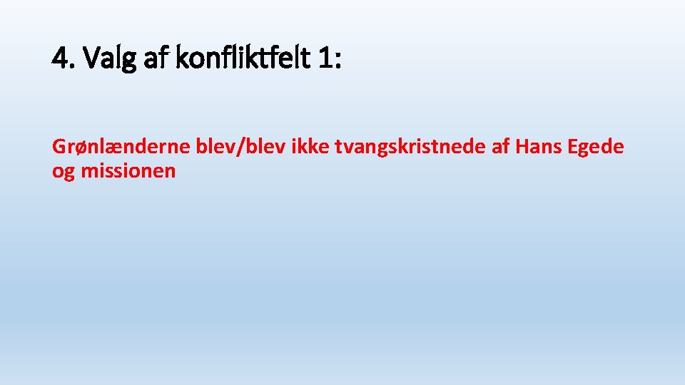 4. Valg af konfliktfelt 1: Grønlænderne blev/blev ikke tvangskristnede af Hans Egede og missionen