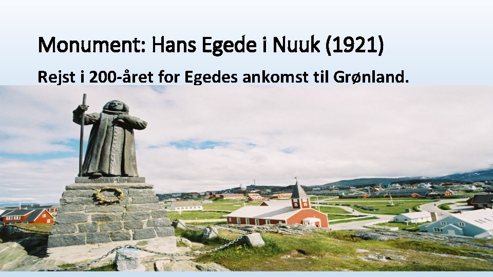 Monument: Hans Egede i Nuuk (1921) Rejst i 200 -året for Egedes ankomst til