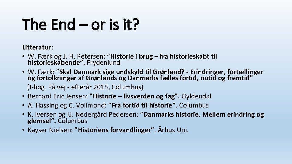 The End – or is it? Litteratur: • W. Færk og J. H. Petersen: