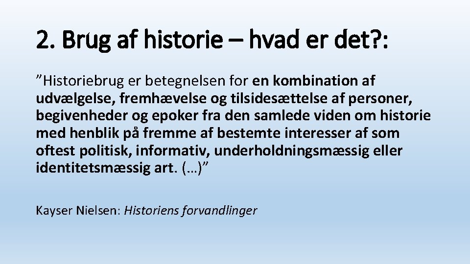 2. Brug af historie – hvad er det? : ”Historiebrug er betegnelsen for en