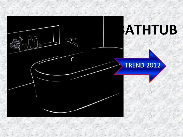 BATHTUB TREND 2012 