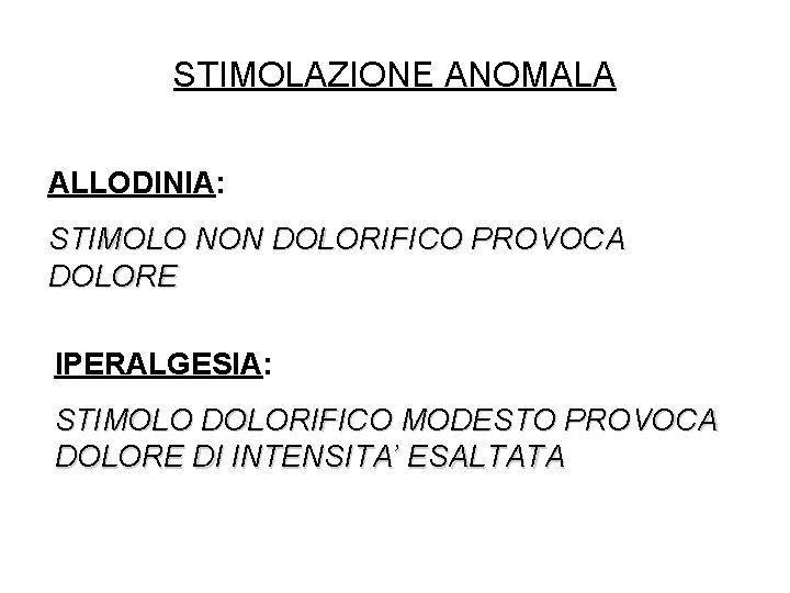 STIMOLAZIONE ANOMALA ALLODINIA: STIMOLO NON DOLORIFICO PROVOCA DOLORE IPERALGESIA: STIMOLO DOLORIFICO MODESTO PROVOCA DOLORE