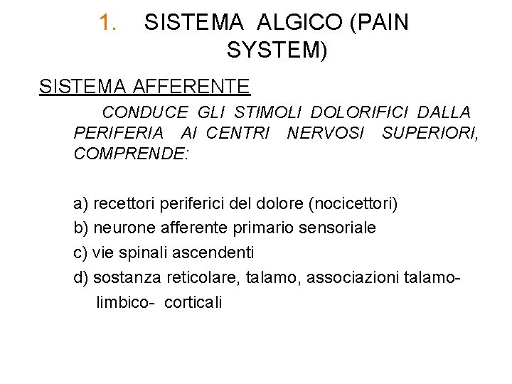 1. SISTEMA ALGICO (PAIN SYSTEM) SISTEMA AFFERENTE CONDUCE GLI STIMOLI DOLORIFICI DALLA PERIFERIA AI