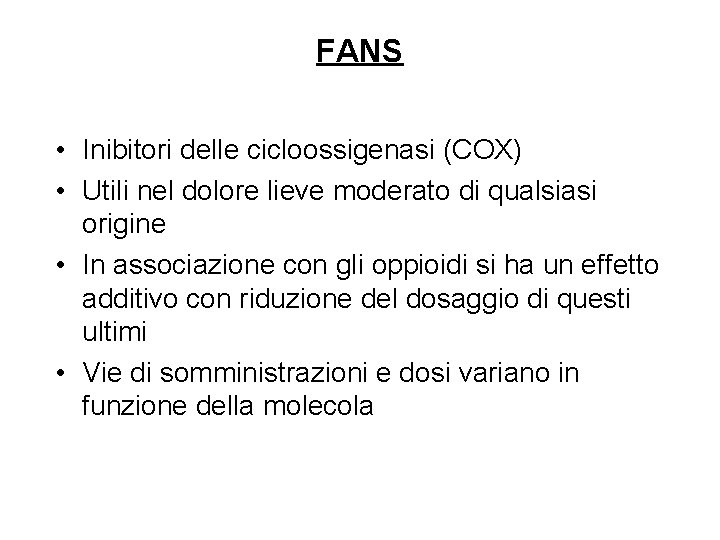 FANS • Inibitori delle cicloossigenasi (COX) • Utili nel dolore lieve moderato di qualsiasi