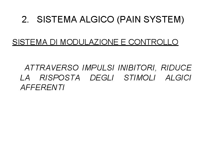 2. SISTEMA ALGICO (PAIN SYSTEM) SISTEMA DI MODULAZIONE E CONTROLLO ATTRAVERSO IMPULSI INIBITORI, RIDUCE