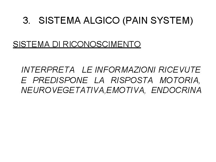 3. SISTEMA ALGICO (PAIN SYSTEM) SISTEMA DI RICONOSCIMENTO INTERPRETA LE INFORMAZIONI RICEVUTE E PREDISPONE