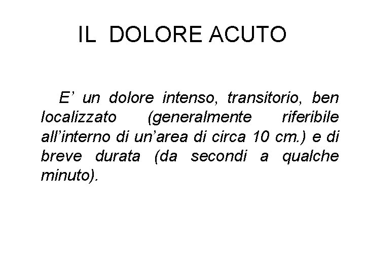 IL DOLORE ACUTO E’ un dolore intenso, transitorio, ben localizzato (generalmente riferibile all’interno di