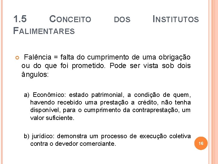 1. 5 CONCEITO FALIMENTARES DOS INSTITUTOS Falência = falta do cumprimento de uma obrigação