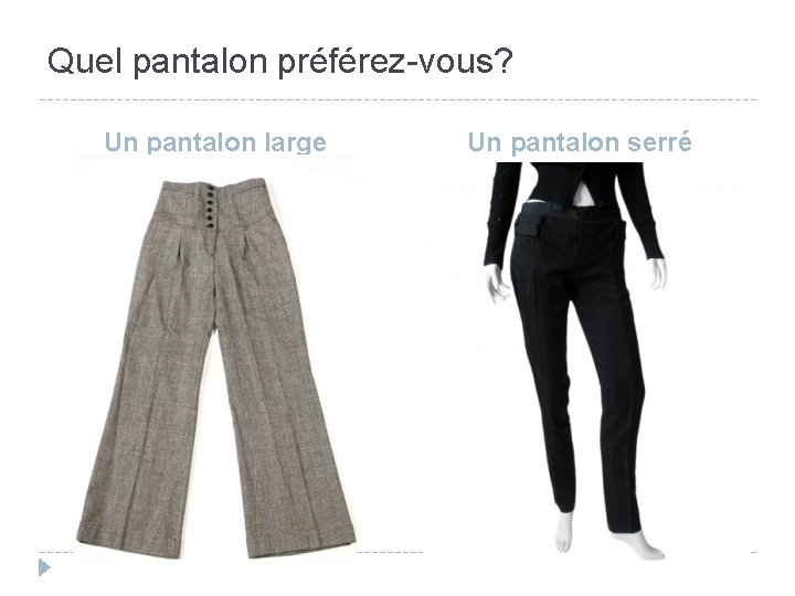 Quel pantalon préférez-vous? Un pantalon large Un pantalon serré 
