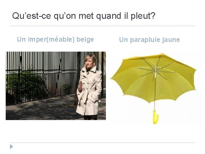 Qu’est-ce qu’on met quand il pleut? Un imper(méable) beige Un parapluie jaune 
