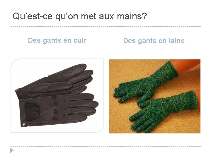 Qu’est-ce qu’on met aux mains? Des gants en cuir Des gants en laine 