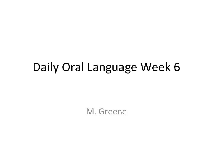 Daily Oral Language Week 6 M. Greene 