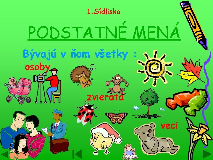 1. Sídlisko PODSTATNÉ MENÁ Bývajú v ňom všetky : osoby zvieratá veci. 1. Sídlisko PODSTATNÉ MENÁ Bývajú v ňom všetky : osoby zvieratá veci.