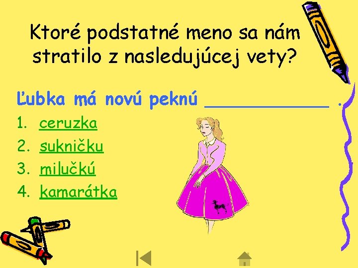 Ktoré podstatné meno sa nám stratilo z nasledujúcej vety? Ľubka má novú peknú ______. Ktoré podstatné meno sa nám stratilo z nasledujúcej vety? Ľubka má novú peknú ______.