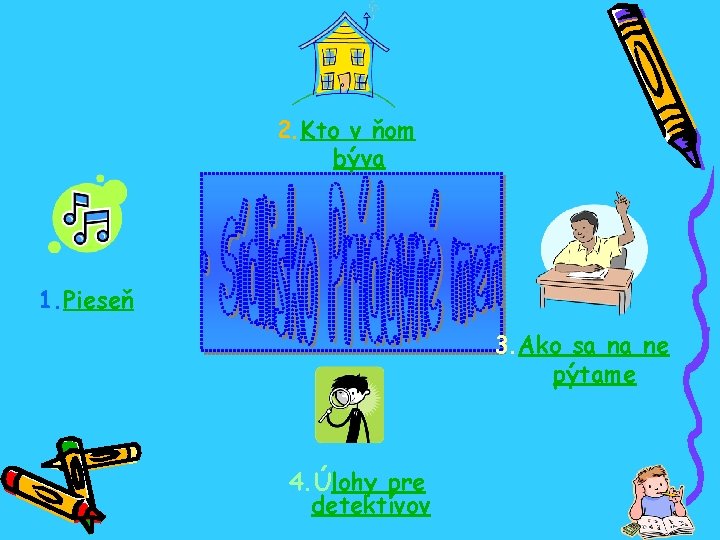 2. Kto v ňom býva 1. Pieseň 3. Ako sa na ne pýtame 4. 2. Kto v ňom býva 1. Pieseň 3. Ako sa na ne pýtame 4.