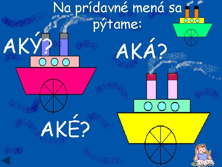 Na prídavné mená sa pýtame: AKÝ? AKÉ? AKÁ? 