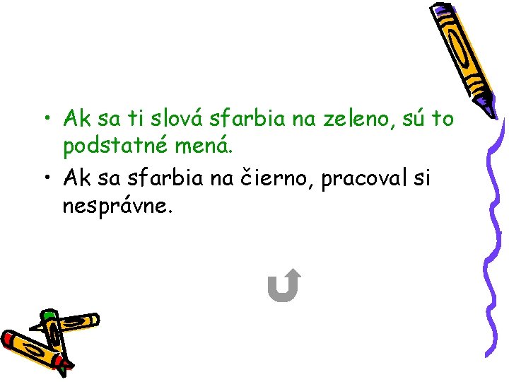 • Ak sa ti slová sfarbia na zeleno, sú to podstatné mená. • • Ak sa ti slová sfarbia na zeleno, sú to podstatné mená. •