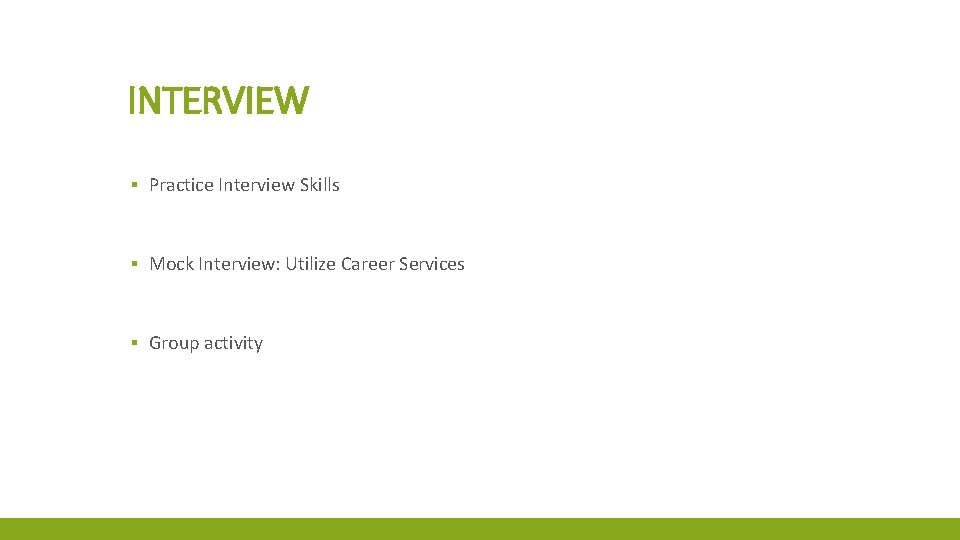 INTERVIEW ▪ Practice Interview Skills ▪ Mock Interview: Utilize Career Services ▪ Group activity