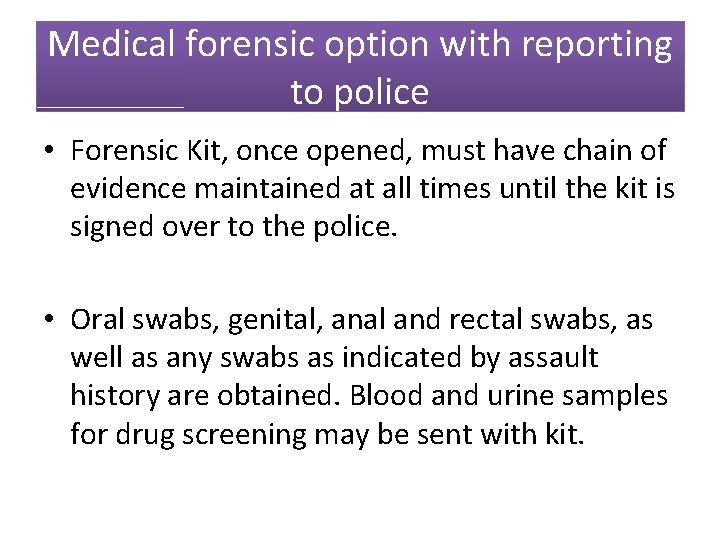 Medical forensic option with reporting to police • Forensic Kit, once opened, must have