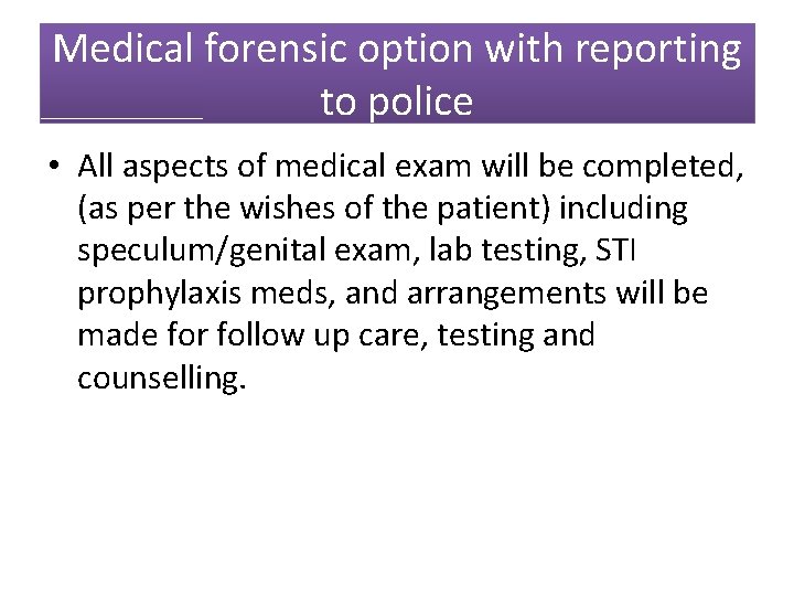 Medical forensic option with reporting to police • All aspects of medical exam will