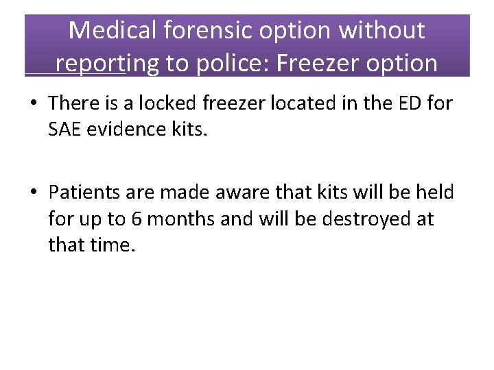 Medical forensic option without reporting to police: Freezer option • There is a locked