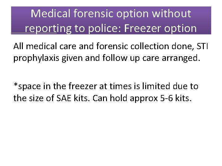 Medical forensic option without reporting to police: Freezer option All medical care and forensic