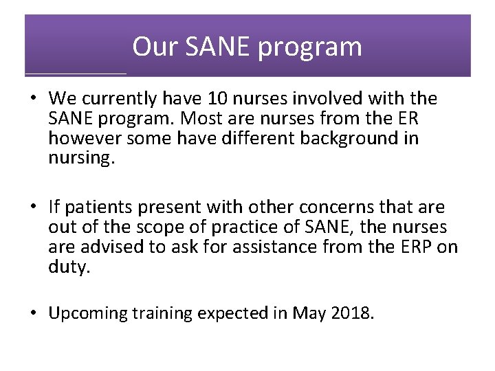 Our SANE program • We currently have 10 nurses involved with the SANE program.