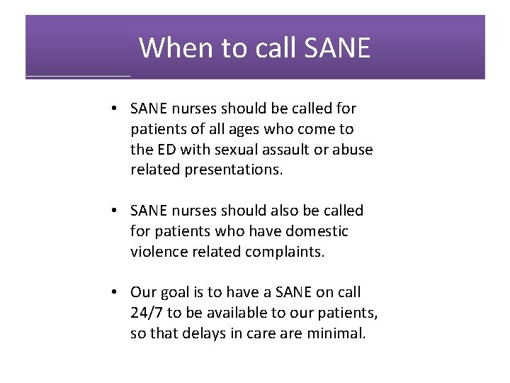 When to call SANE • SANE nurses should be called for patients of all