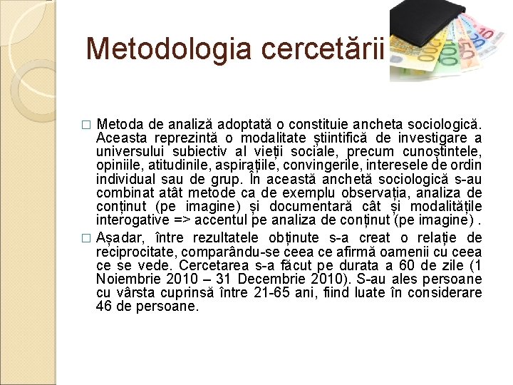 Metodologia cercetării Metoda de analiză adoptată o constituie ancheta sociologică. Aceasta reprezintă o modalitate