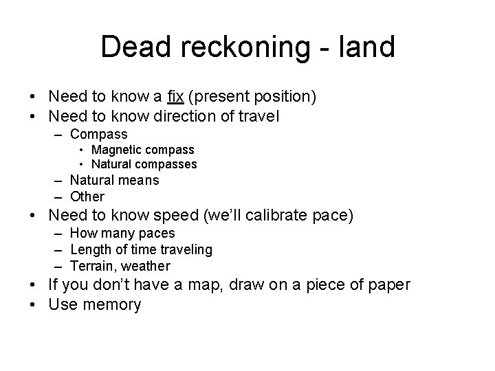 Dead reckoning - land • Need to know a fix (present position) • Need