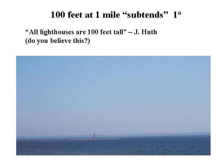 100 feet at 1 mile “subtends” 1 o “All lighthouses are 100 feet tall”