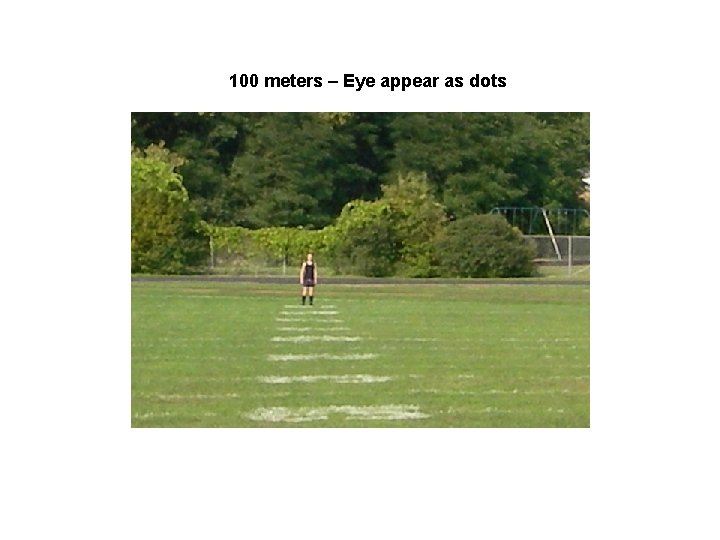 100 meters – Eye appear as dots 